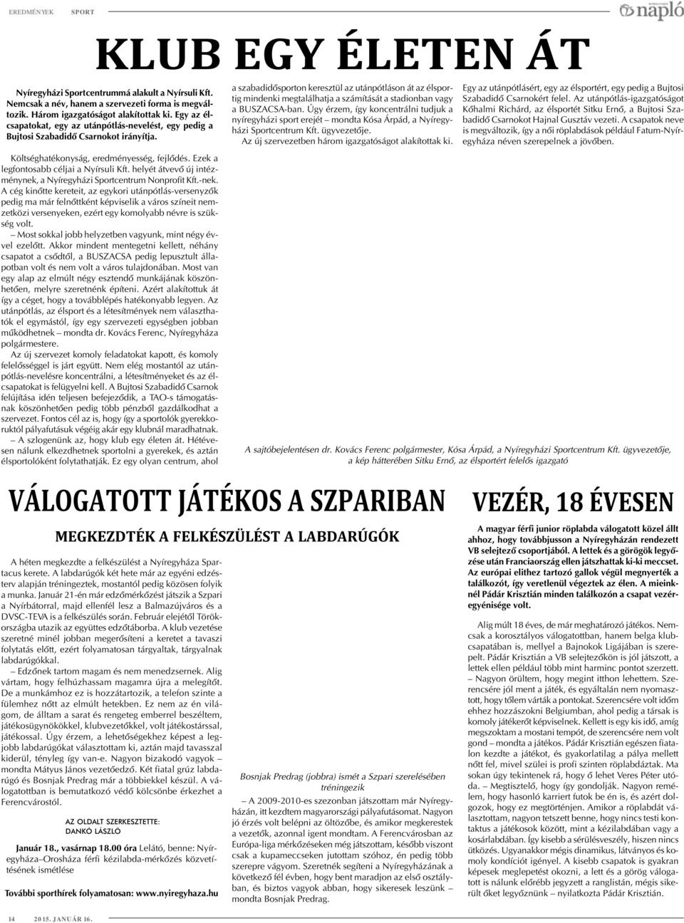 a szabadidõsporton keresztül az utánpótláson át az élsportig mindenki megtalálhatja a számítását a stadionban vagy a BUSZACSA-ban.