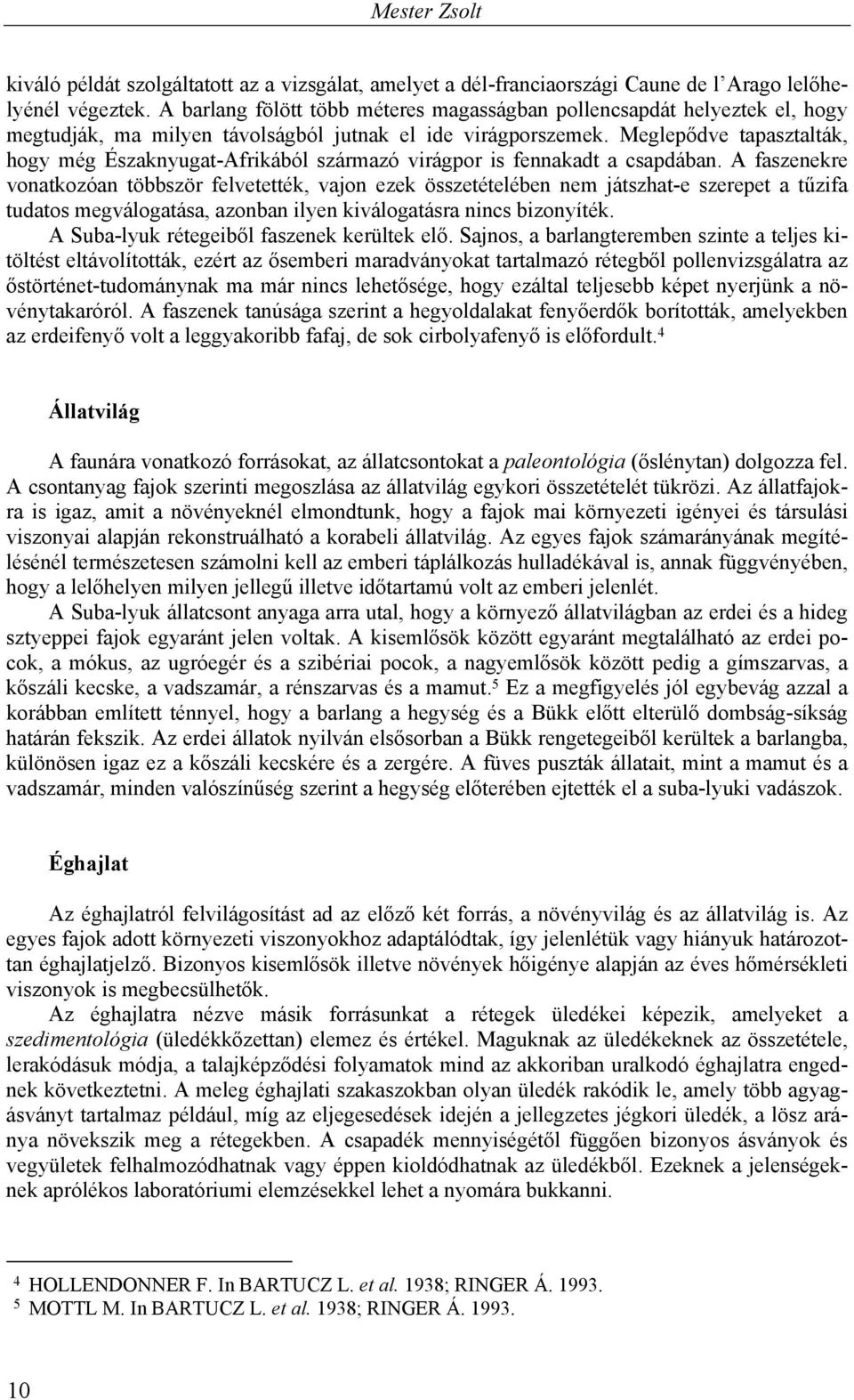 Meglepődve tapasztalták, hogy még Északnyugat-Afrikából származó virágpor is fennakadt a csapdában.