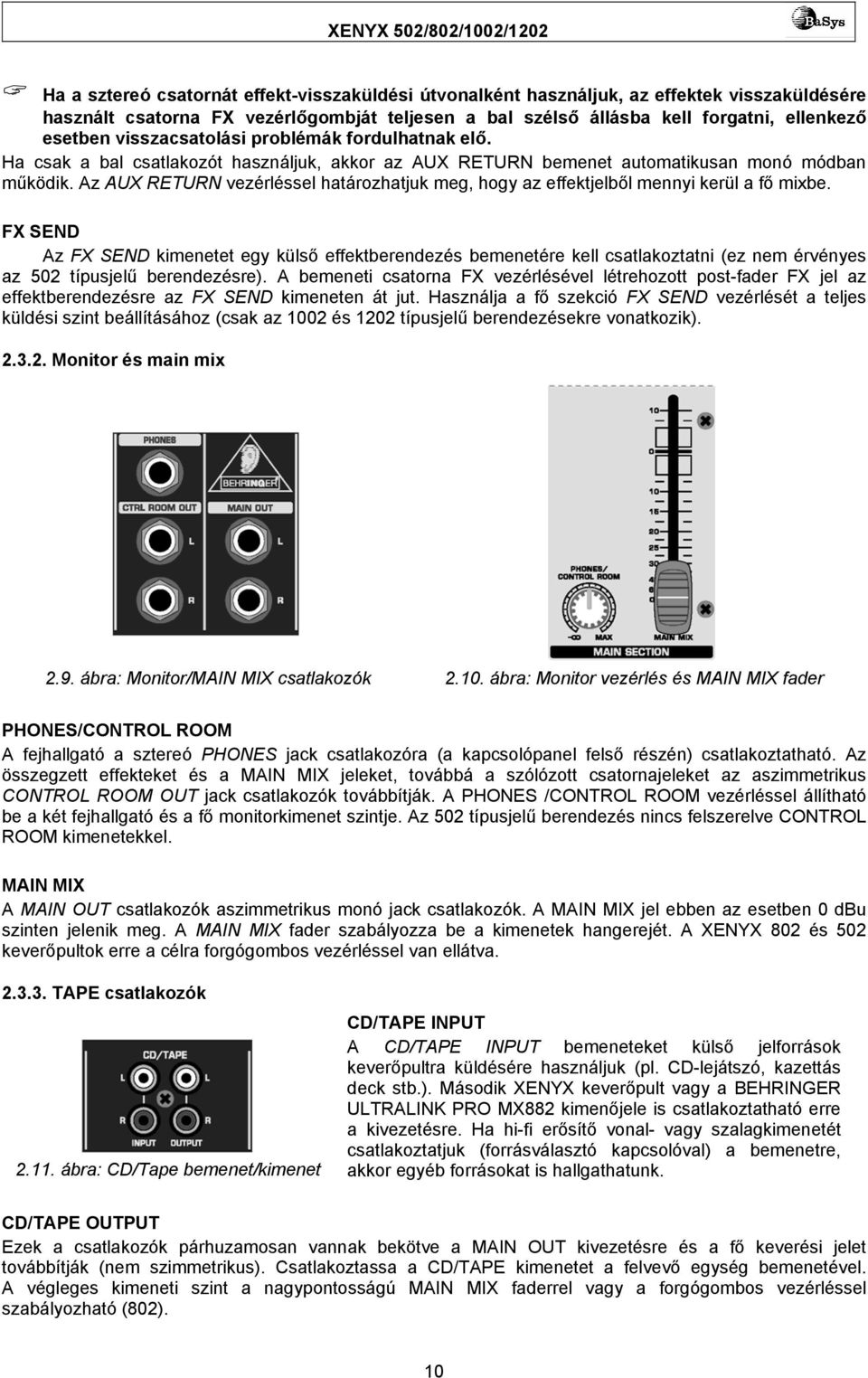 Az AUX RETURN vezérléssel határozhatjuk meg, hogy az effektjelből mennyi kerül a fő mixbe.