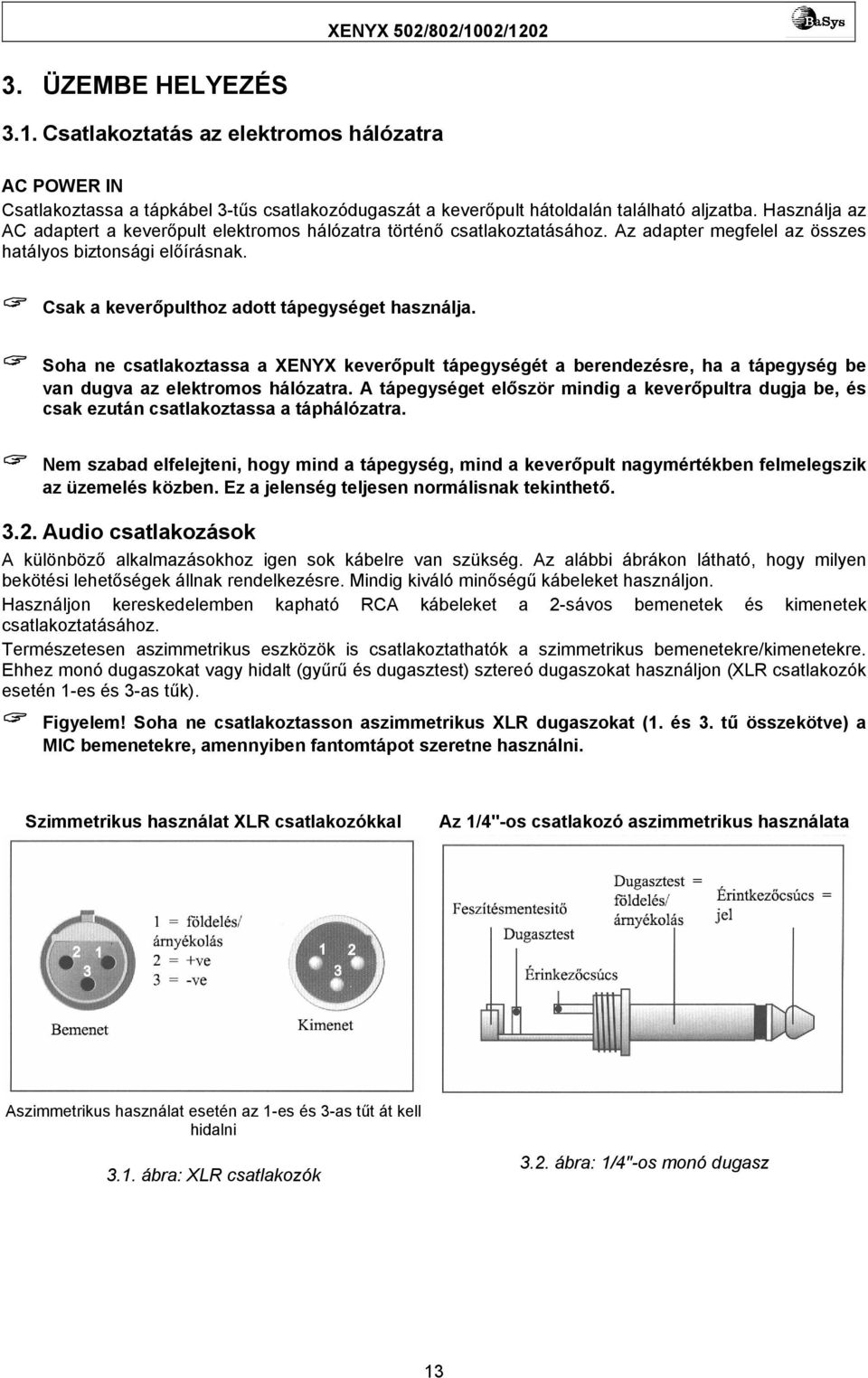 Soha ne csatlakoztassa a XENYX keverőpult tápegységét a berendezésre, ha a tápegység be van dugva az elektromos hálózatra.