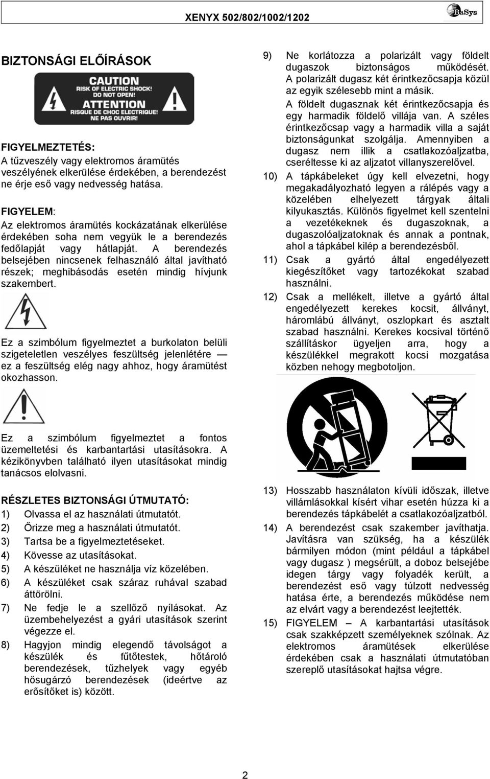 A berendezés belsejében nincsenek felhasználó által javítható részek; meghibásodás esetén mindig hívjunk szakembert.