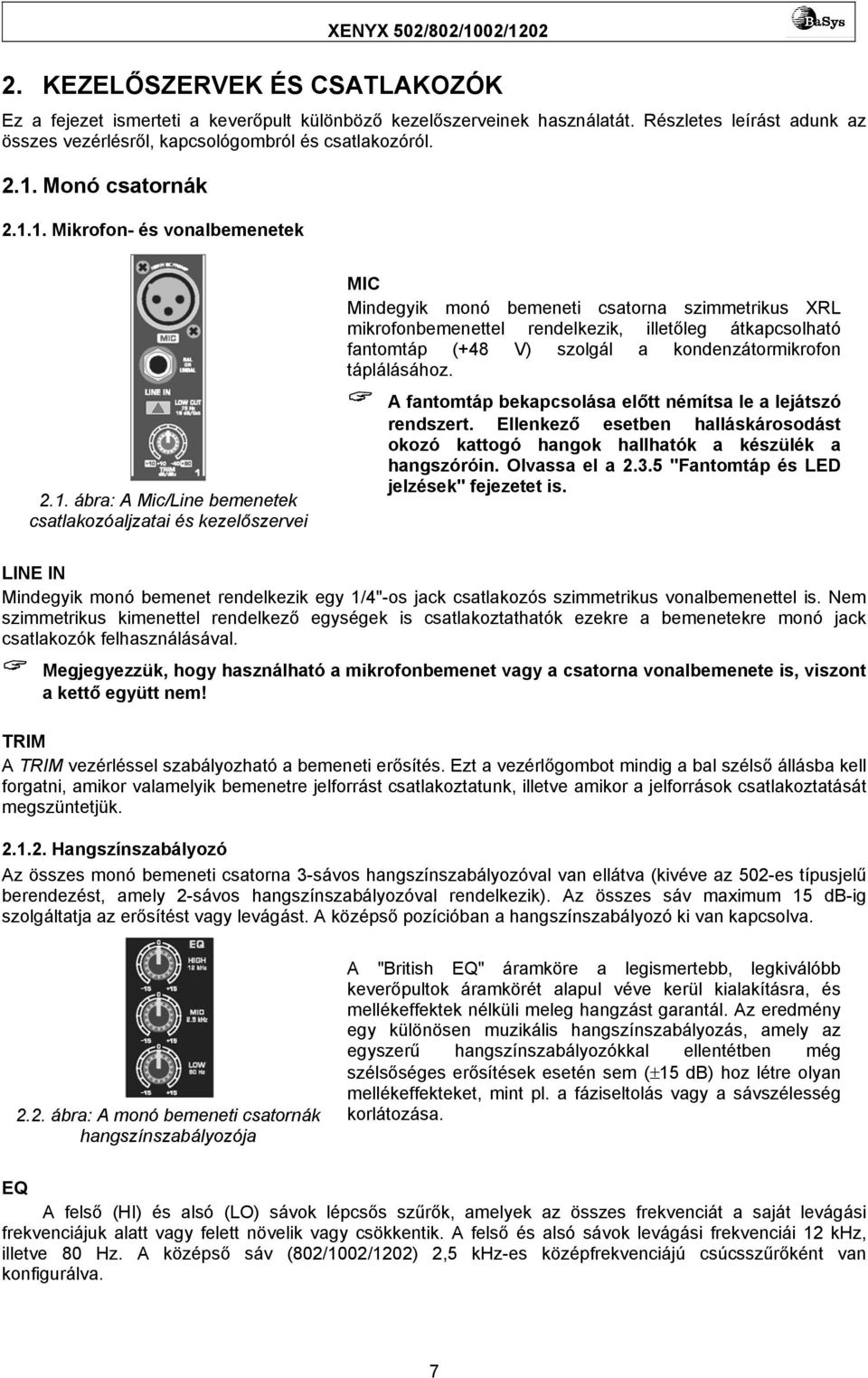 1. Mikrofon- és vonalbemenetek 2.1. ábra: A Mic/Line bemenetek csatlakozóaljzatai és kezelőszervei MIC Mindegyik monó bemeneti csatorna szimmetrikus XRL mikrofonbemenettel rendelkezik, illetőleg