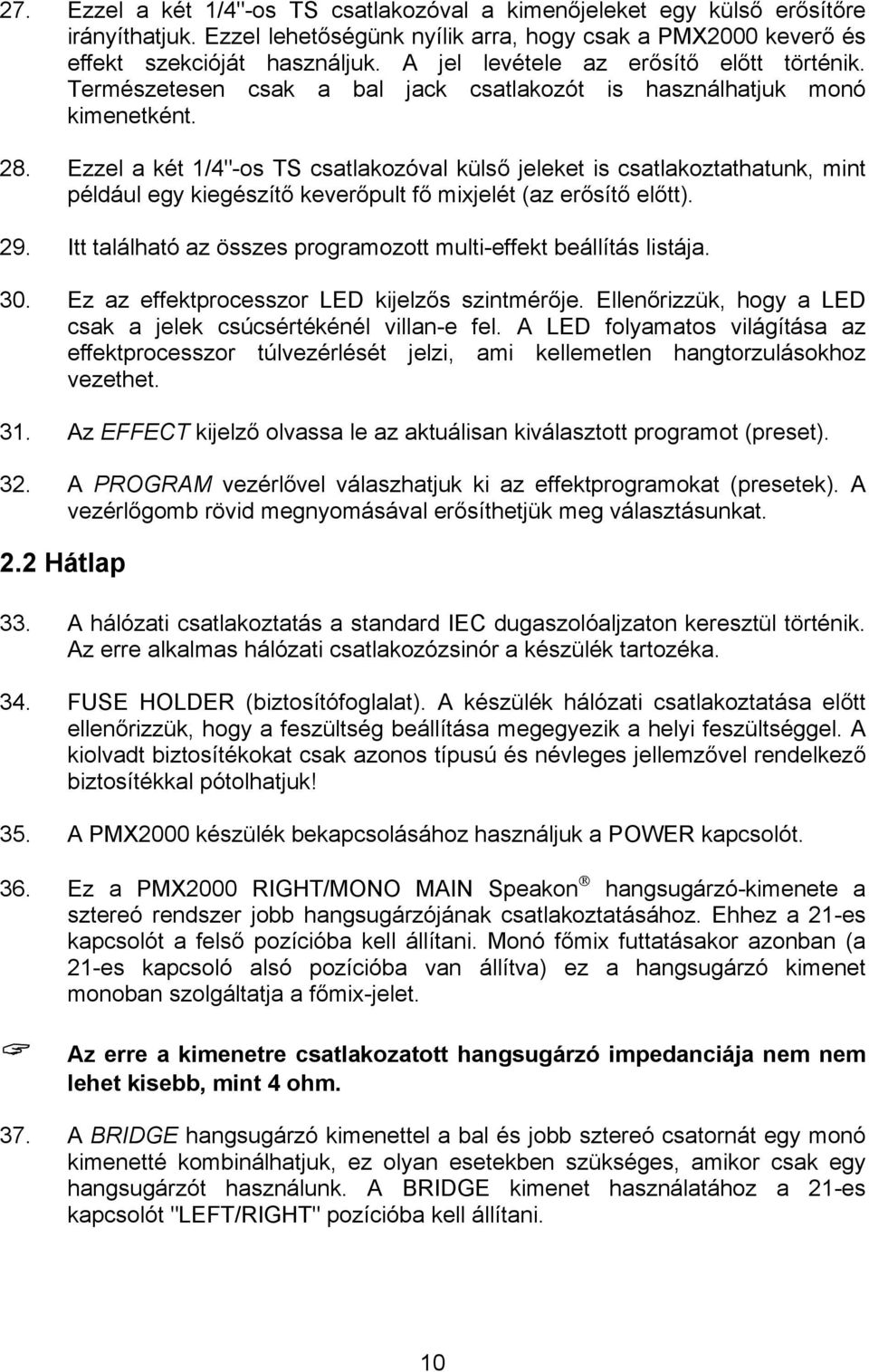 Ezzel a két 1/4"-os TS csatlakozóval külső jeleket is csatlakoztathatunk, mint például egy kiegészítő keverőpult fő mixjelét (az erősítő előtt). 29.