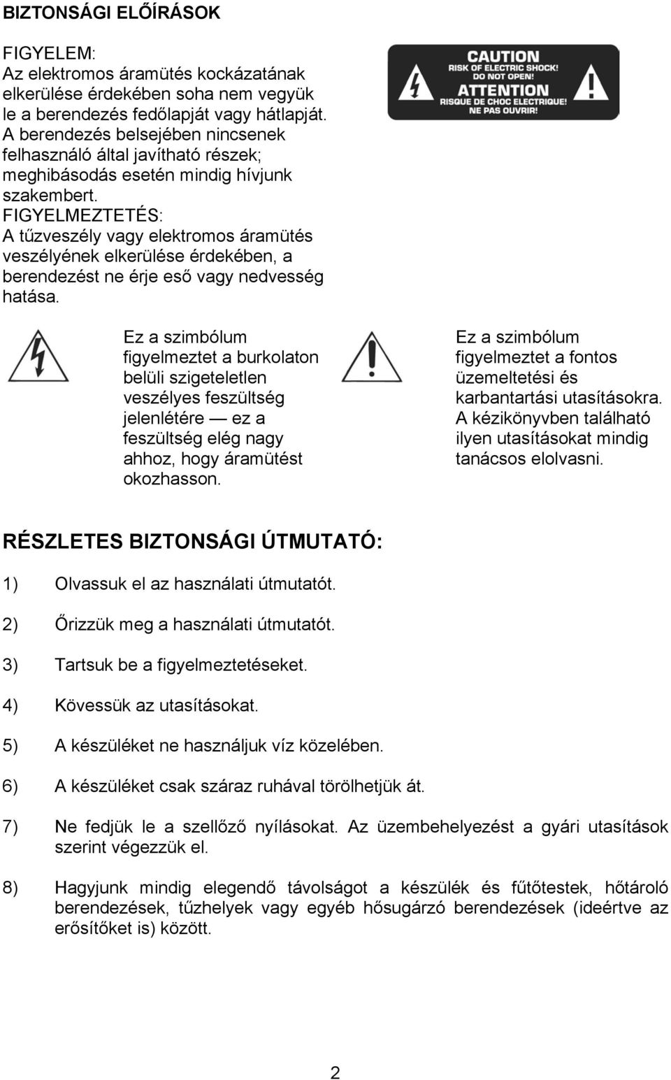 FIGYELMEZTETÉS: A tűzveszély vagy elektromos áramütés veszélyének elkerülése érdekében, a berendezést ne érje eső vagy nedvesség hatása.