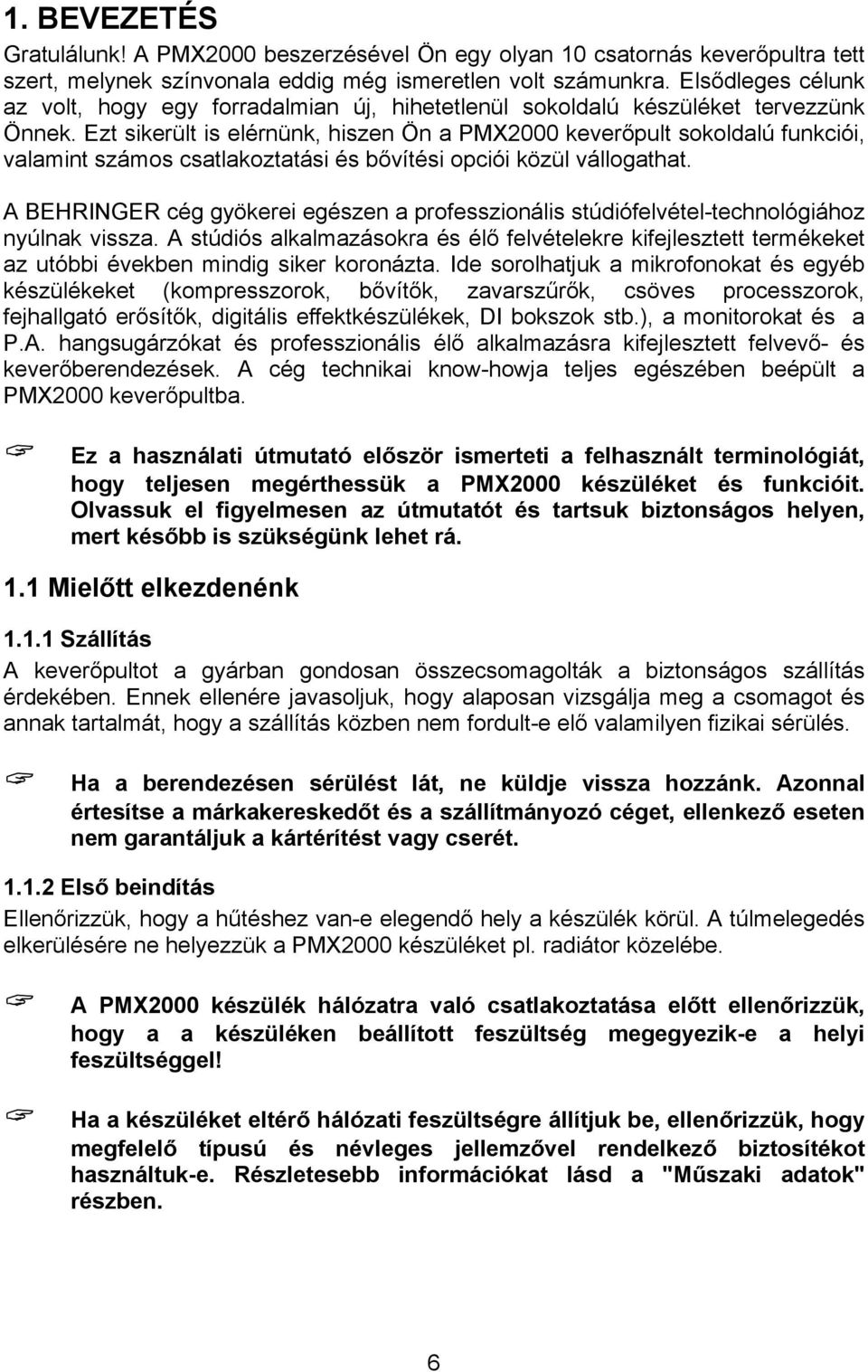 Ezt sikerült is elérnünk, hiszen Ön a PMX2000 keverőpult sokoldalú funkciói, valamint számos csatlakoztatási és bővítési opciói közül vállogathat.