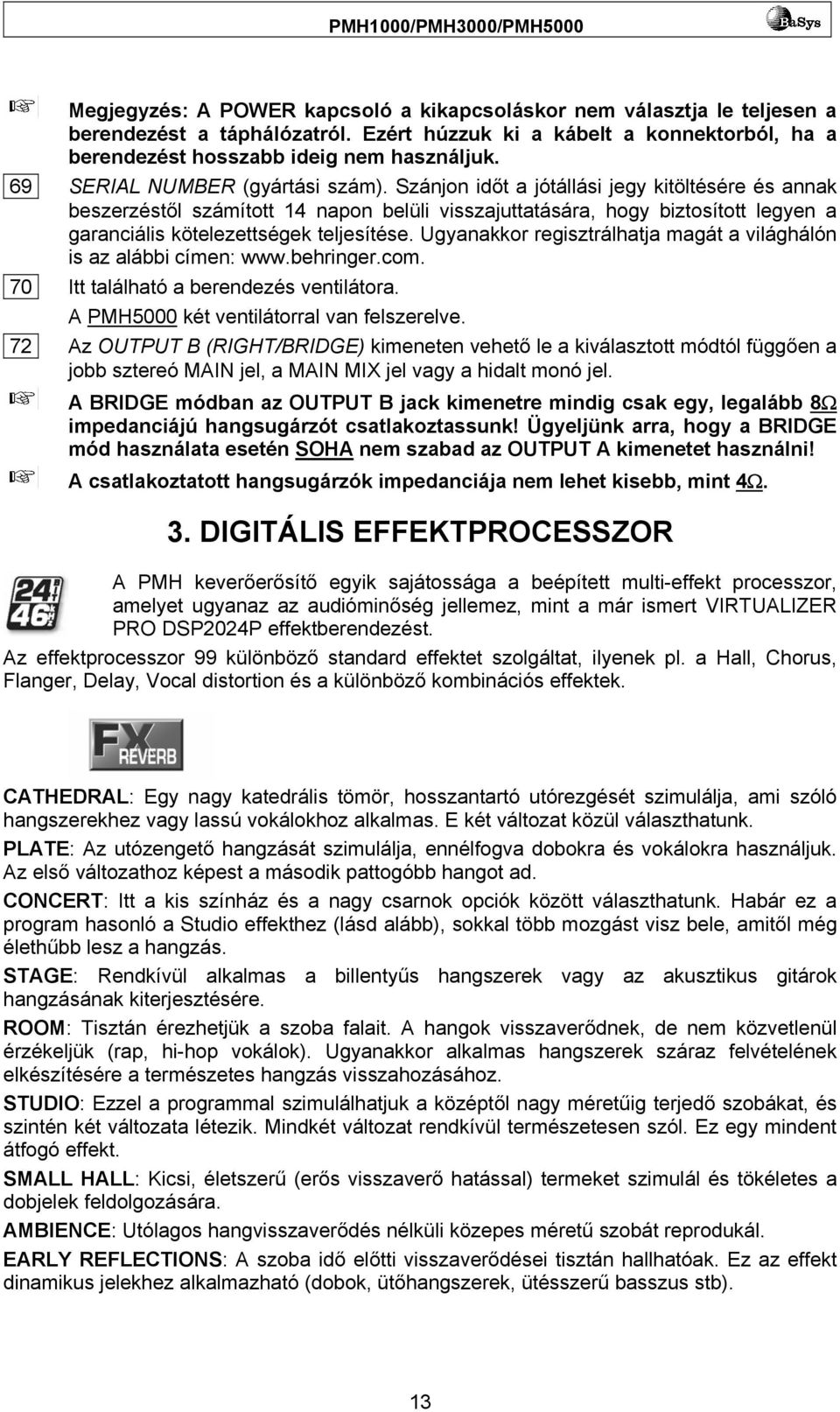 Szánjon időt a jótállási jegy kitöltésére és annak beszerzéstől számított 14 napon belüli visszajuttatására, hogy biztosított legyen a garanciális kötelezettségek teljesítése.