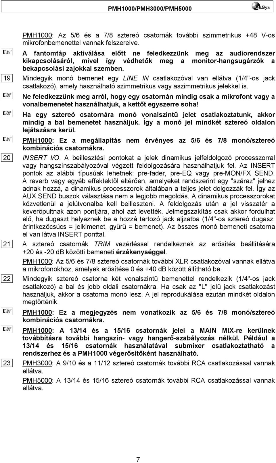 19 Mindegyik monó bemenet egy LINE IN csatlakozóval van ellátva (1/4"-os jack csatlakozó), amely használható szimmetrikus vagy aszimmetrikus jelekkel is.