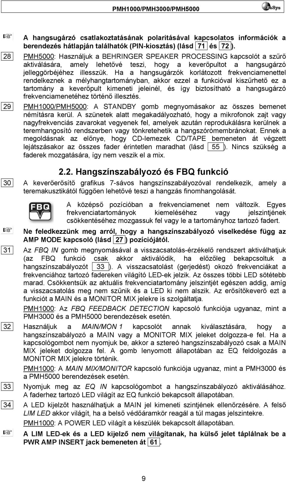 Ha a hangsugárzók korlátozott frekvenciamenettel rendelkeznek a mélyhangtartományban, akkor ezzel a funkcióval kiszűrhető ez a tartomány a keverőpult kimeneti jeleinél, és így biztosítható a