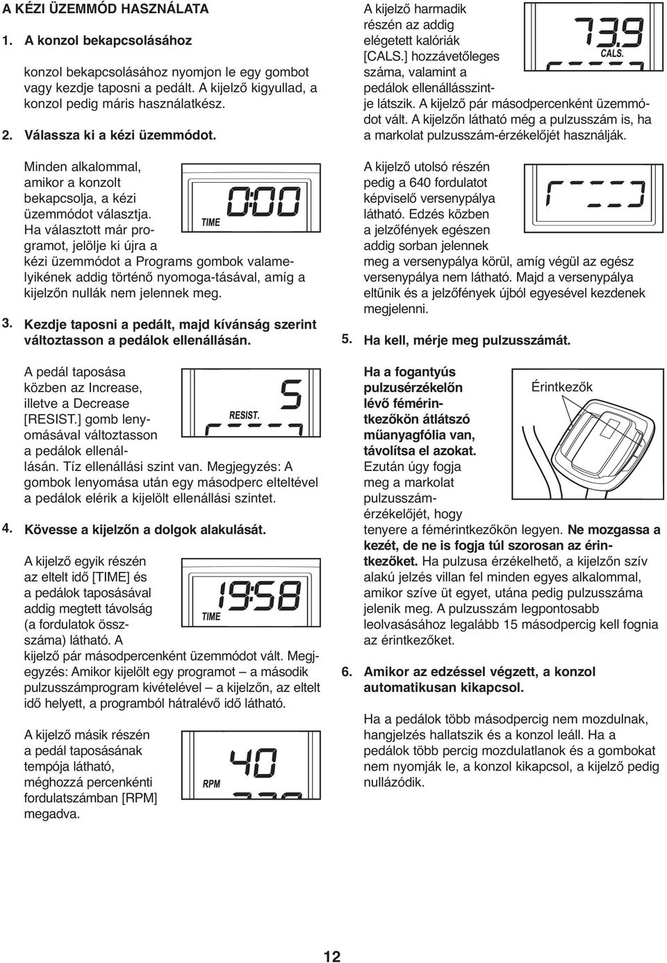 Ha választott már programot, jelölje ki újra a kézi üzemmódot a Programs gombok valamelyikének addig történő nyomoga-tásával, amíg a kijelzőn nullák nem jelennek meg. 3.
