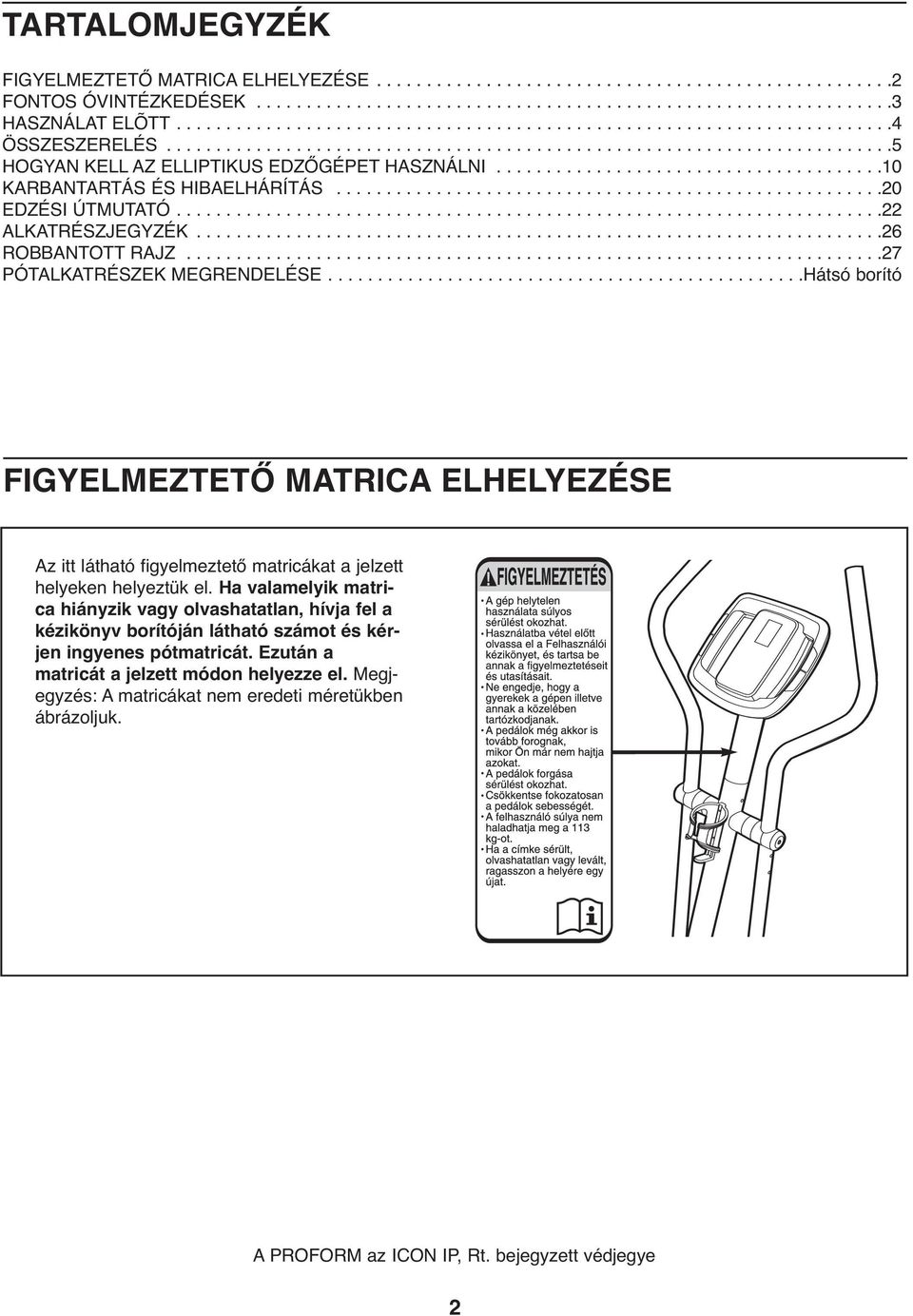 ......................................10 KARBANTARTÁS ÉS HIBAELHÁRÍTÁS.......................................................20 EDZÉSI ÚTMUTATÓ.......................................................................22 ALKATRÉSZJEGYZÉK.
