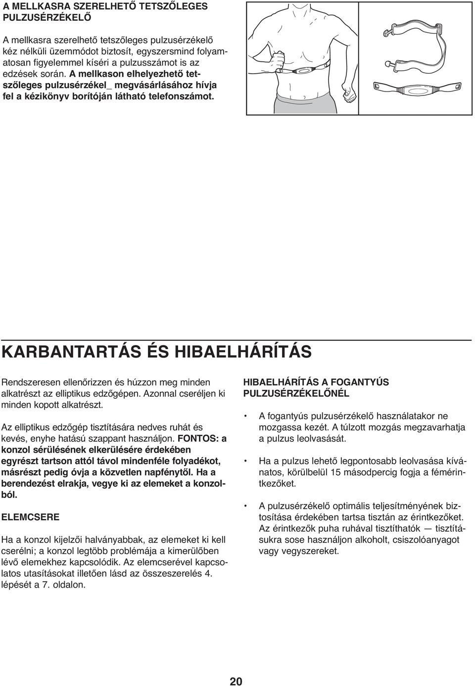 KARBANTARTÁS ÉS HIBAELHÁRÍTÁS Rendszeresen ellenőrizzen és húzzon meg minden alkatrészt az elliptikus edzőgépen. Azonnal cseréljen ki minden kopott alkatrészt.