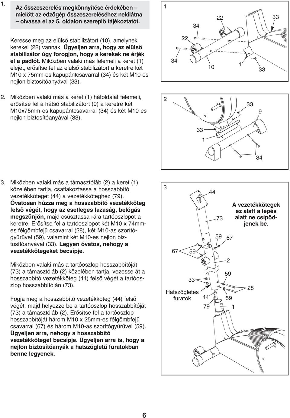 Miközben valaki más felemeli a keret (1) elejét, erősítse fel az elülső stabilizátort a keretre két M10 x 75mm-es kapupántcsavarral (34) és két M10-es nejlon biztosítóanyával (33). 34 22 10 1 33 2.