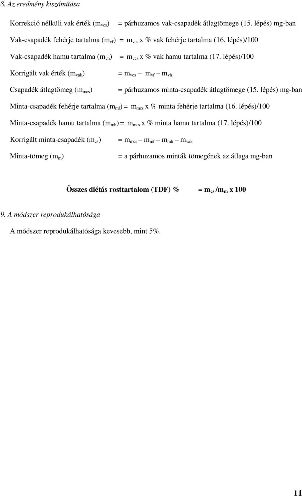 lépés)/100 = m vcs m vf m vh = párhuzamos minta-csapadék átlagtömege (15. lépés) mg-ban Minta-csapadék fehérje tartalma (m mf ) = m mcs x % minta fehérje tartalma (16.