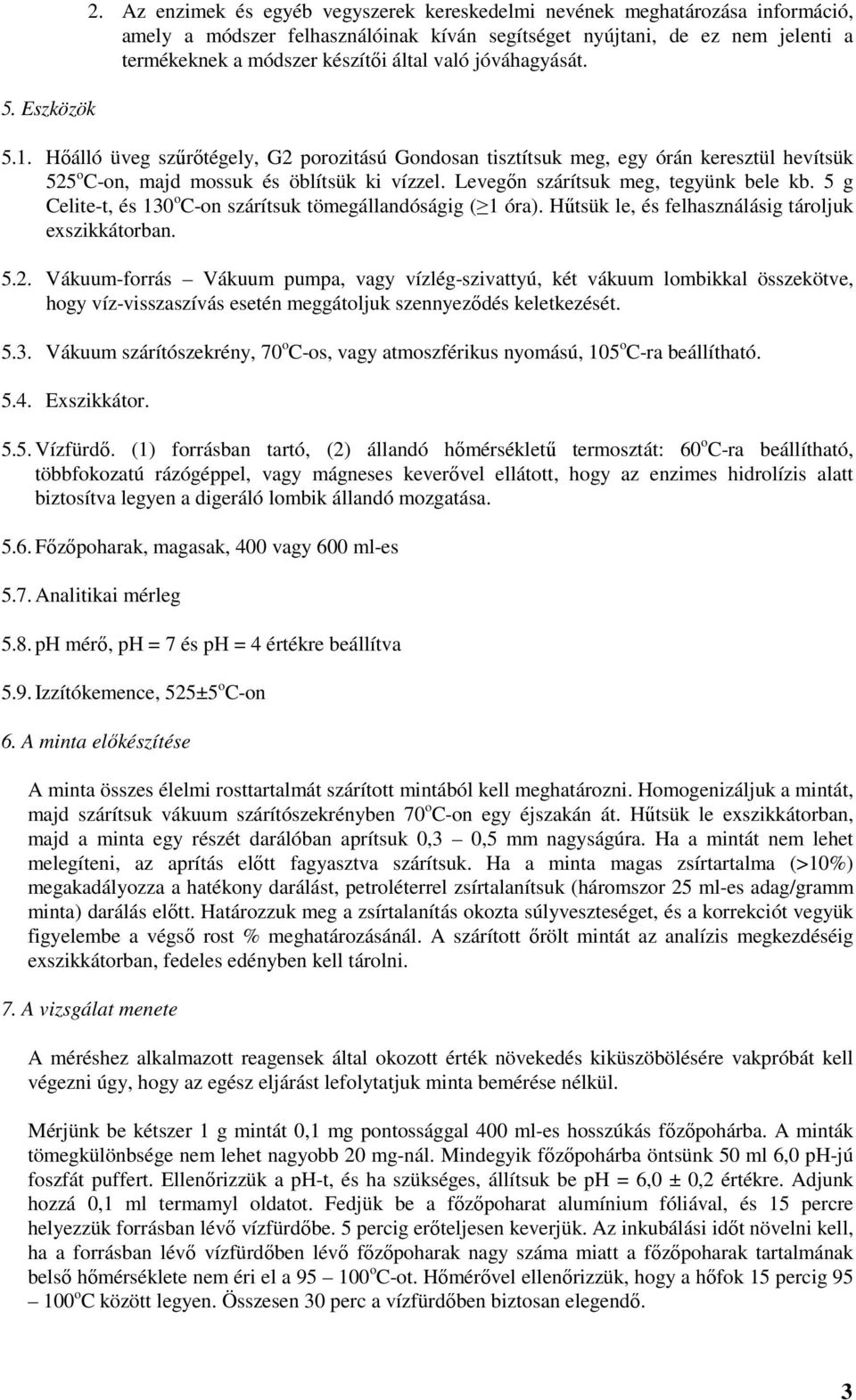 jóváhagyását. 5.1. Hőálló üveg szűrőtégely, G2 porozitású Gondosan tisztítsuk meg, egy órán keresztül hevítsük 525 o C-on, majd mossuk és öblítsük ki vízzel. Levegőn szárítsuk meg, tegyünk bele kb.