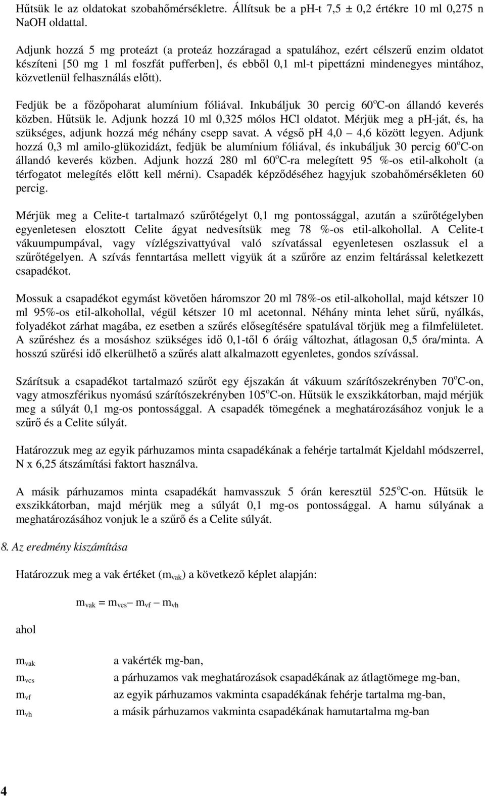 felhasználás előtt). Fedjük be a főzőpoharat alumínium fóliával. Inkubáljuk 30 percig 60 o C-on állandó keverés közben. Hűtsük le. Adjunk hozzá 10 ml 0,325 mólos HCl oldatot.