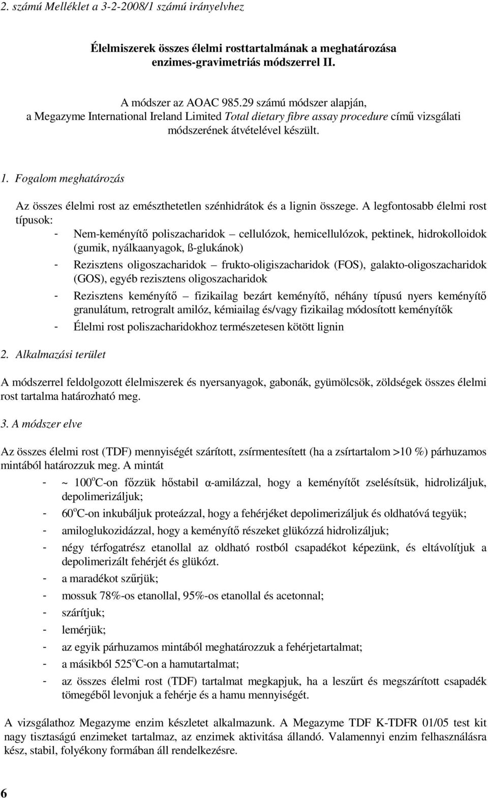 Fogalom meghatározás Az összes élelmi rost az emészthetetlen szénhidrátok és a lignin összege.