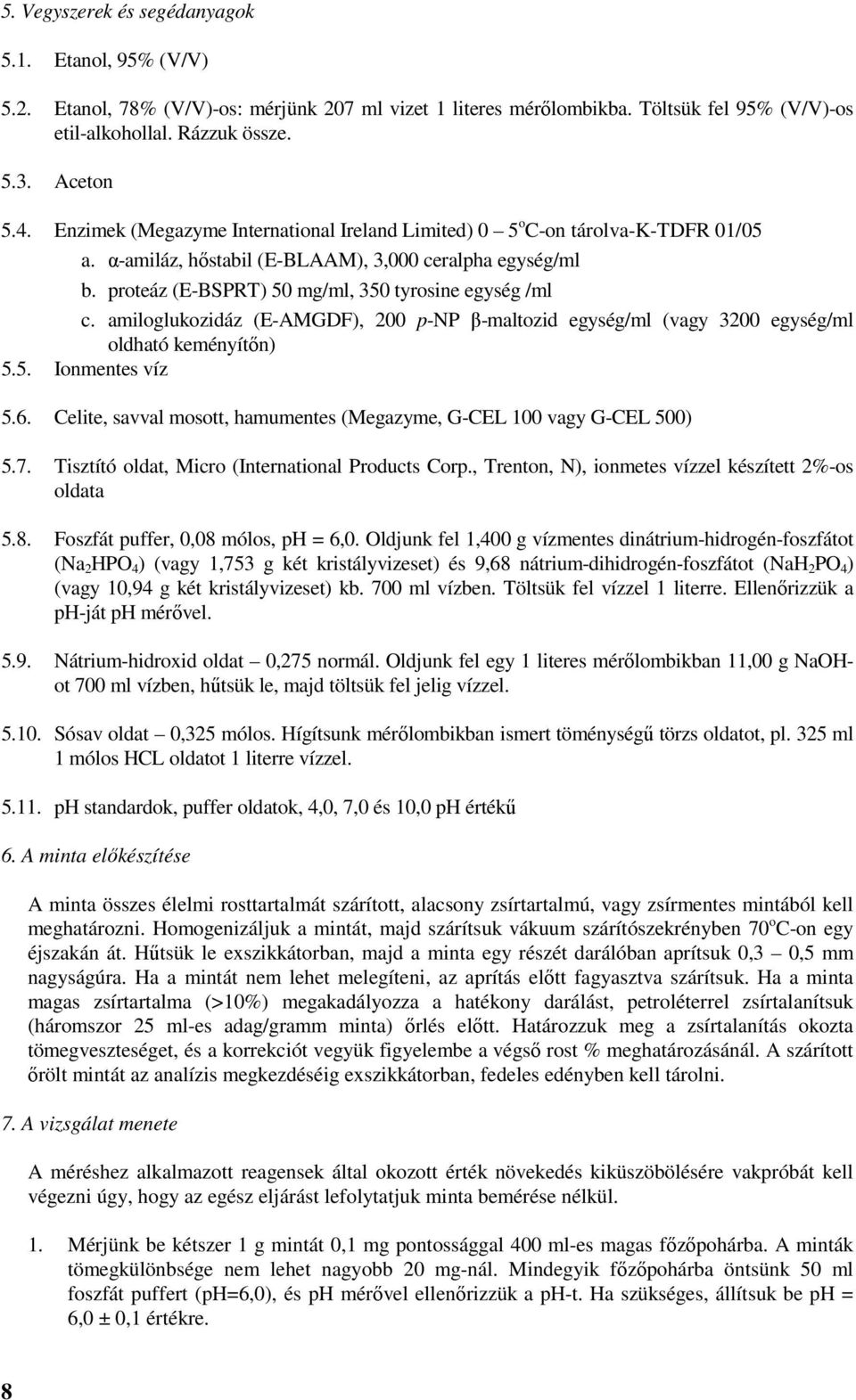 amiloglukozidáz (E-AMGDF), 200 p-np β-maltozid egység/ml (vagy 3200 egység/ml oldható keményítőn) 5.5. Ionmentes víz 5.6. Celite, savval mosott, hamumentes (Megazyme, G-CEL 100 vagy G-CEL 500) 5.7.