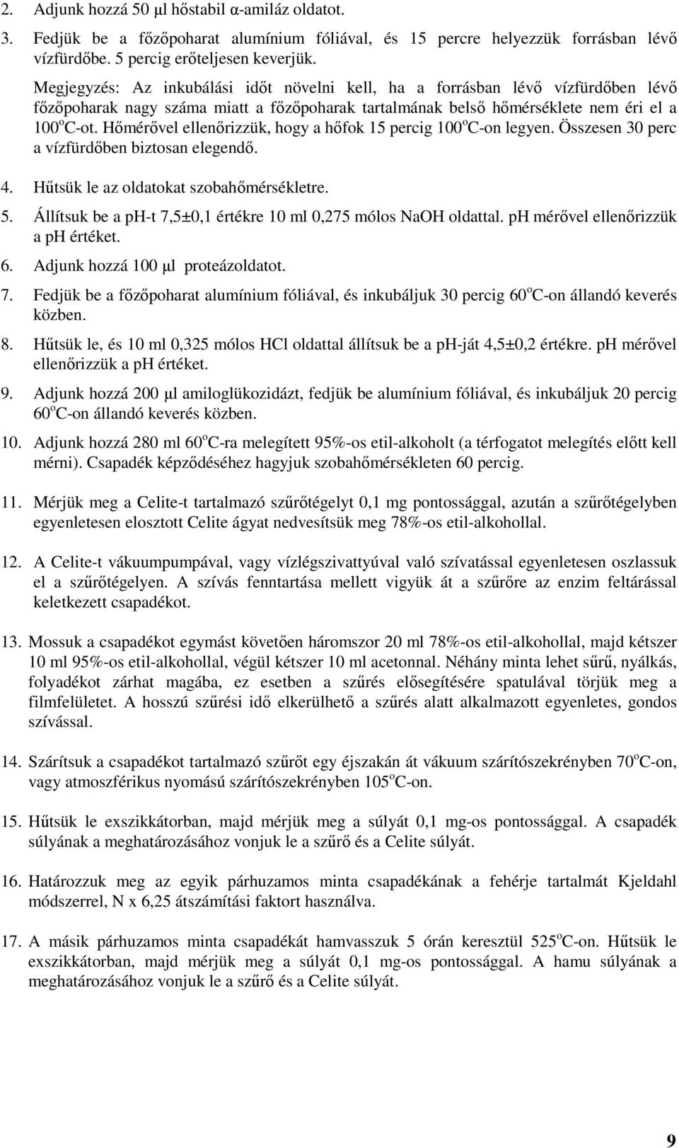 Hőmérővel ellenőrizzük, hogy a hőfok 15 percig 100 o C-on legyen. Összesen 30 perc a vízfürdőben biztosan elegendő. 4. Hűtsük le az oldatokat szobahőmérsékletre. 5.