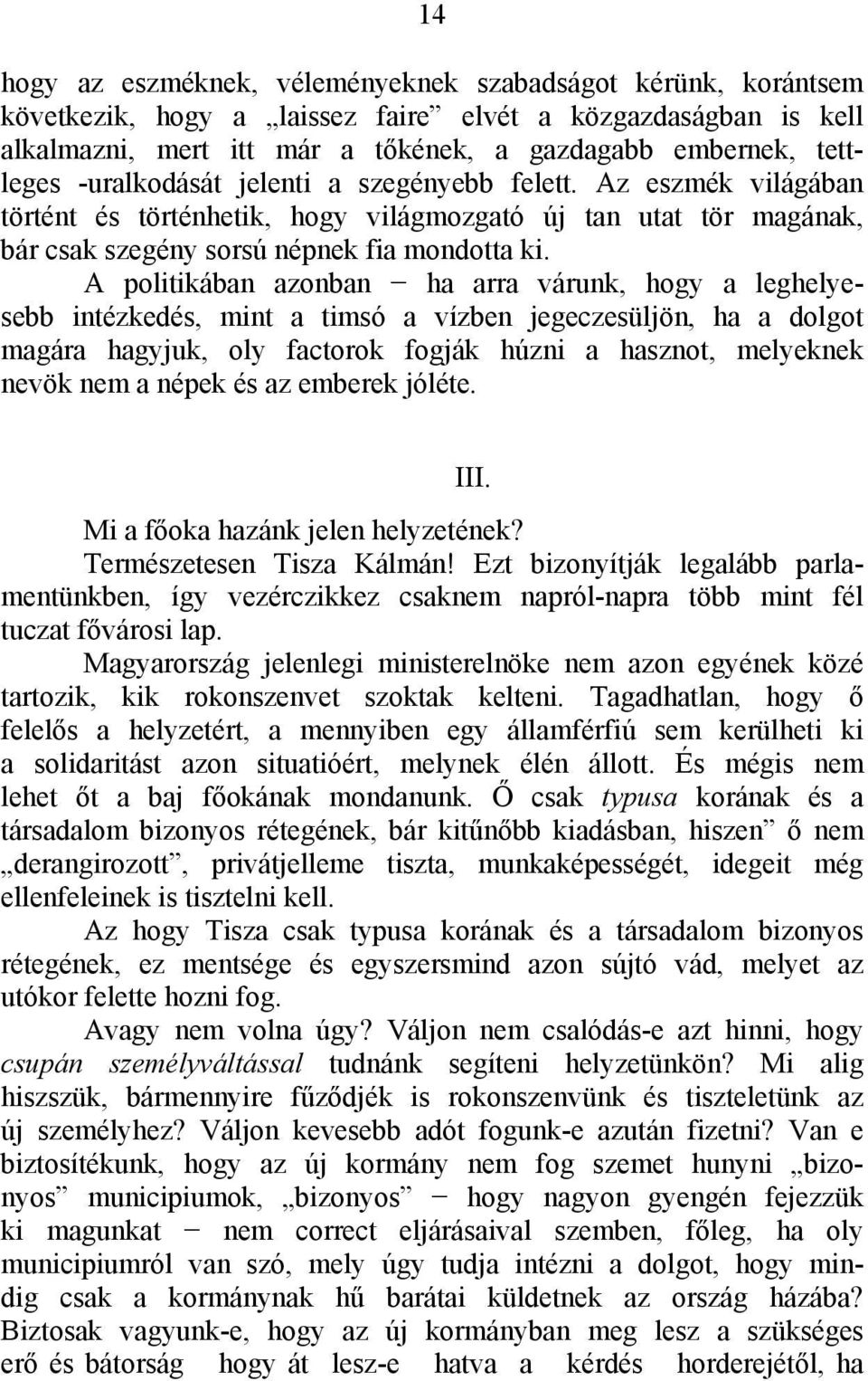 A politikában azonban ha arra várunk, hogy a leghelyesebb intézkedés, mint a timsó a vízben jegeczesüljön, ha a dolgot magára hagyjuk, oly factorok fogják húzni a hasznot, melyeknek nevök nem a népek