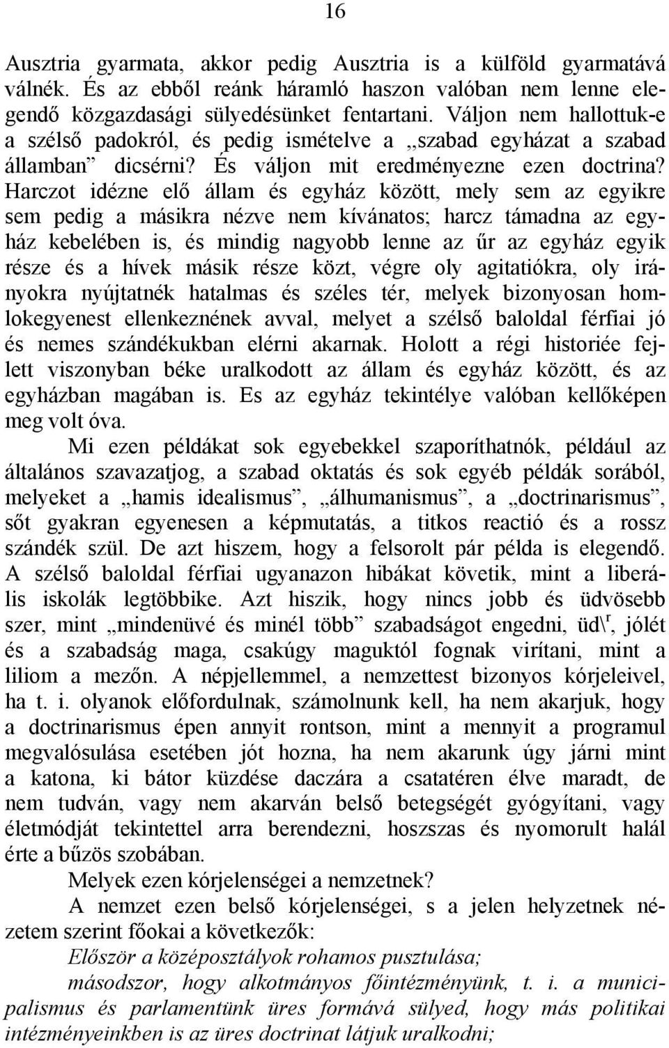 Harczot idézne elő állam és egyház között, mely sem az egyikre sem pedig a másikra nézve nem kívánatos; harcz támadna az egyház kebelében is, és mindig nagyobb lenne az űr az egyház egyik része és a