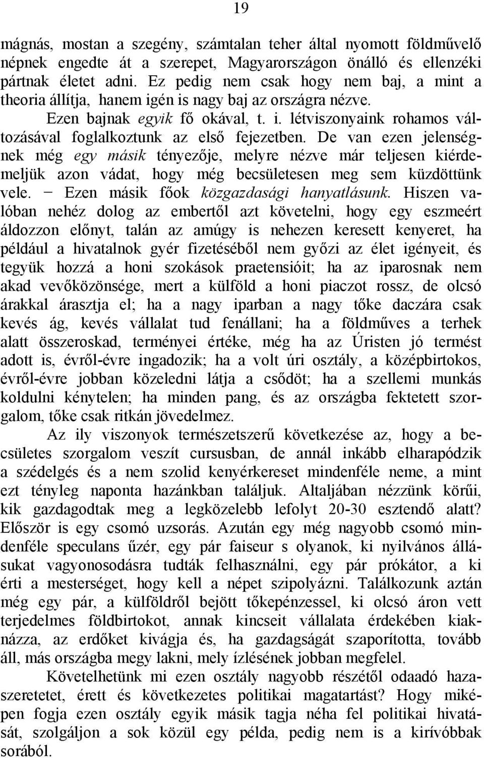 De van ezen jelenségnek még egy másik tényezője, melyre nézve már teljesen kiérdemeljük azon vádat, hogy még becsületesen meg sem küzdöttünk vele. Ezen másik főok közgazdasági hanyatlásunk.