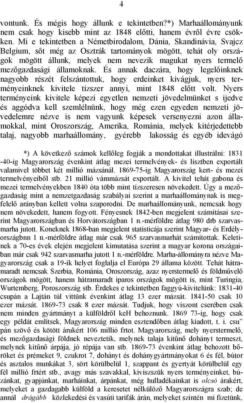 államoknak. És annak daczára, hogy legelőinknek nagyobb részét felszántottuk, hogy erdeinket kivágjuk, nyers terményeinknek kivitele tízszer annyi, mint 1848 előtt volt.