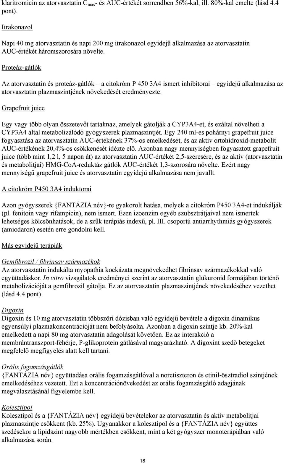 Proteáz-gátlók Az atorvasztatin és proteáz-gátlók a citokróm P 450 3A4 ismert inhibitorai egyidejű alkalmazása az atorvasztatin plazmaszintjének növekedését eredményezte.