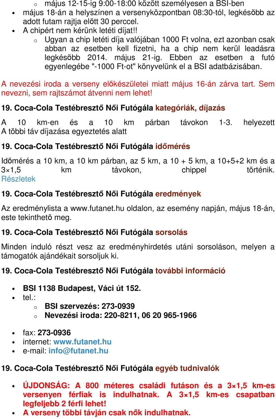 Ebben az esetben a futó egyenlegébe "-1000 Ft-ot" könyvelünk el a BSI adatbázisában. A nevezési iroda a verseny előkészületei miatt május 16-án zárva tart.