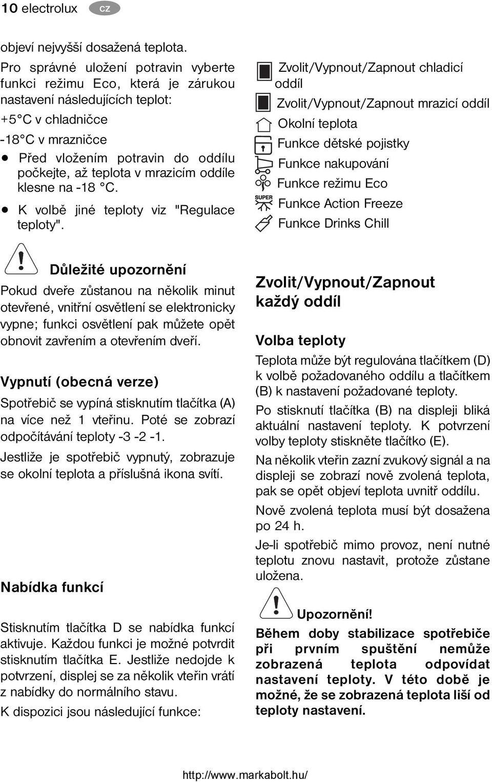 mrazicím oddíle klesne na -18 C. K volbě jiné teploty viz "Regulace teploty".