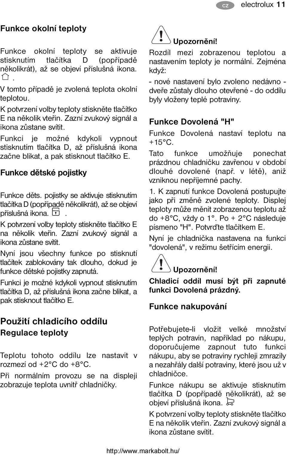 Funkci je možné kdykoli vypnout stisknutím tlačítka D, až příslušná ikona začne blikat, a pak stisknout tlačítko E. Funkce dětské pojistky Funkce děts.