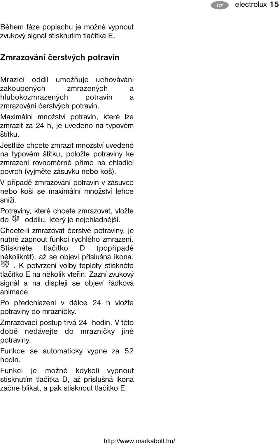 Maximální množství potravin, které lze zmrazit za 24 h, je uvedeno na typovém štítku.