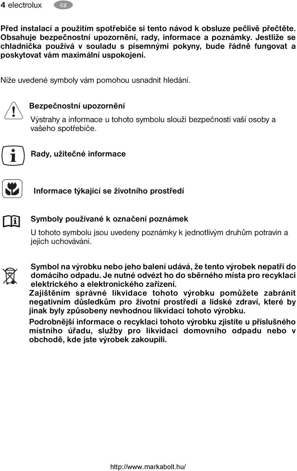 Bezpečnostní upozornění Výstrahy a informace u tohoto symbolu slouží bezpečnosti vaší osoby a vašeho spotřebiče.