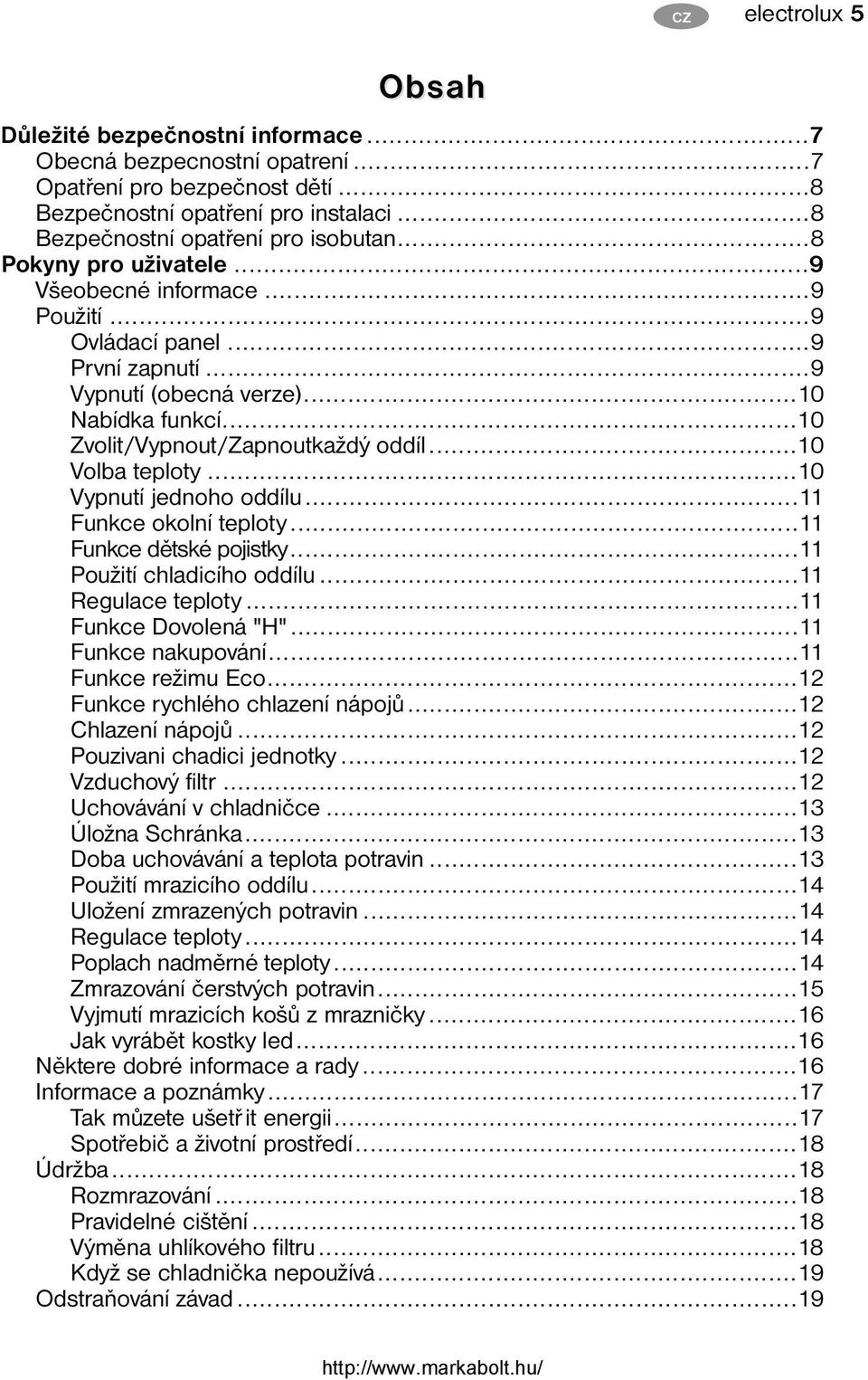 ..10 Volba teploty...10 Vypnutí jednoho oddílu...11 Funkce okolní teploty...11 Funkce dětské pojistky...11 Použití chladicího oddílu...11 Regulace teploty...11 Funkce Dovolená "H".