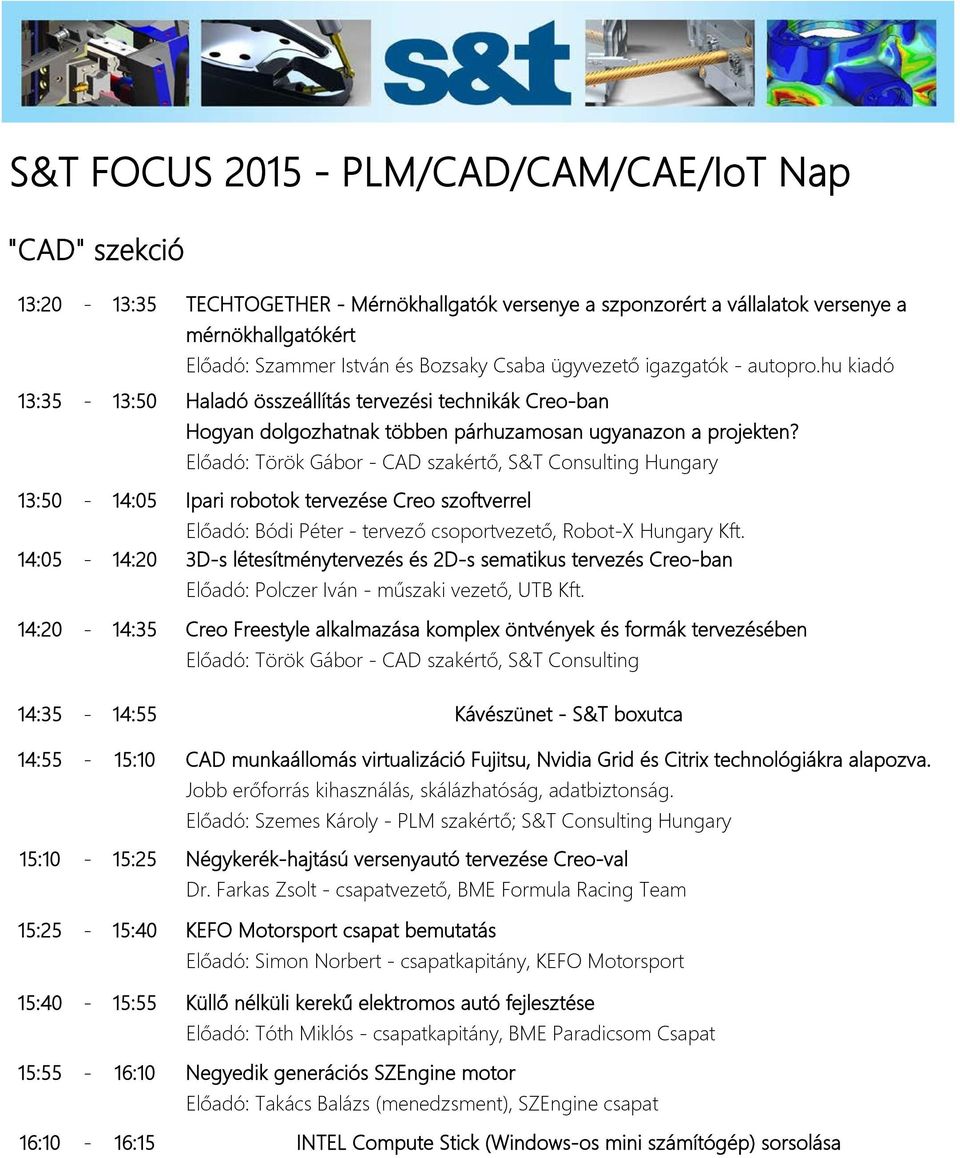 Előadó: Török Gábor - CAD szakértő, S&T Consulting Hungary 13:50-14:05 Ipari robotok tervezése Creo szoftverrel Előadó: Bódi Péter - tervező csoportvezető, Robot-X Hungary Kft.