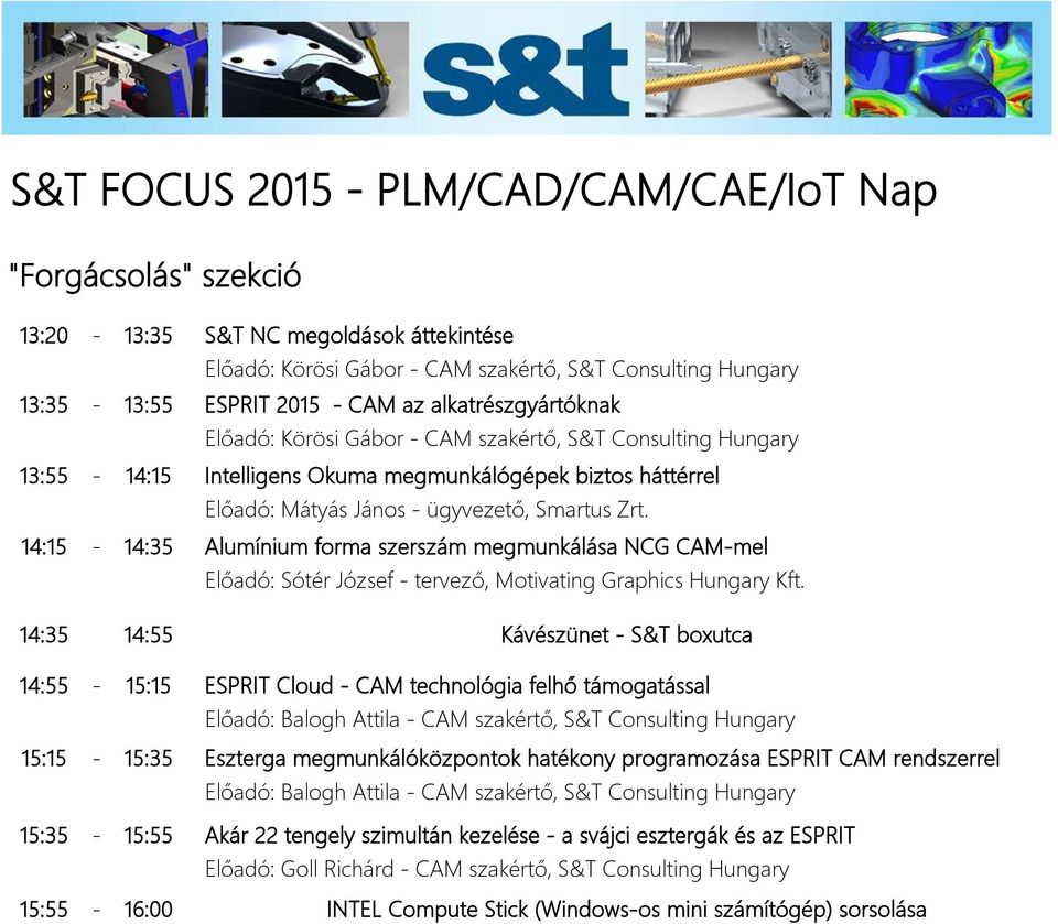 14:35 14:55 Kávészünet - S&T boxutca 14:55-15:15 ESPRIT Cloud - CAM technológia felhő támogatással Előadó: Balogh Attila - CAM szakértő, S&T Consulting Hungary 15:15-15:35 Eszterga