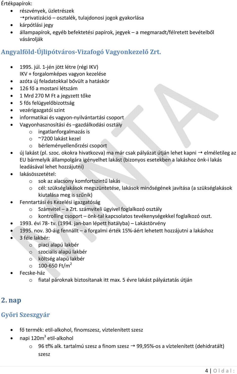 1 jén jött létre (régi IKV) IKV + forgalomképes vagyon kezelése azóta új feladatokkal bővült a hatáskör 126 fő a mostani létszám 1 Mrd 270 M Ft a jegyzett tőke 5 fős felügyelőbizottság vezérigazgatói