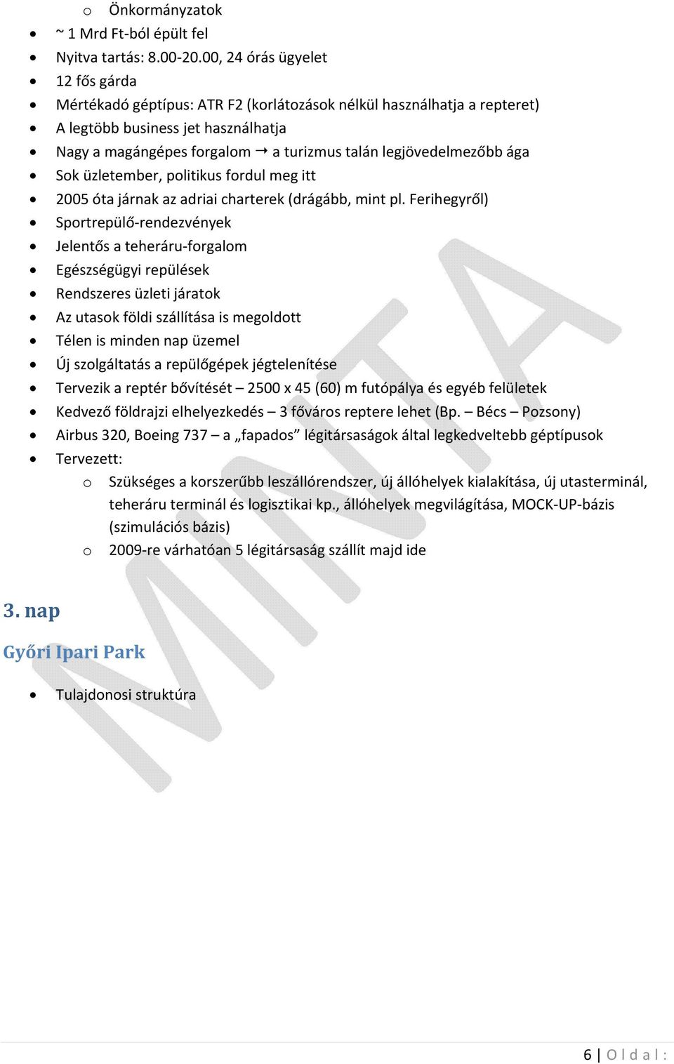 legjövedelmezőbb ága Sok üzletember, politikus fordul meg itt 2005 óta járnak az adriai charterek (drágább, mint pl.