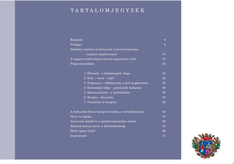 Közösségek hídja generációk dialógusa 30 5. Kommunikáció a kultúrkikötô 32 6. Mozgás dinamika 34 7.