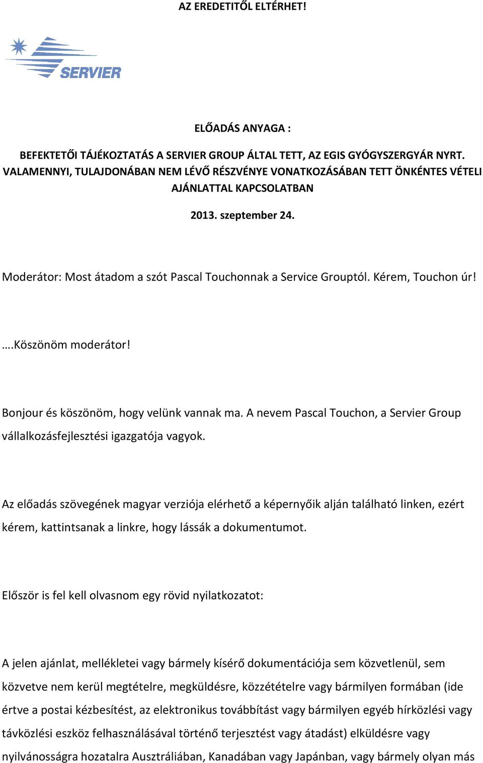 Kérem, Touchon úr!.köszönöm moderátor! Bonjour és köszönöm, hogy velünk vannak ma. A nevem Pascal Touchon, a Servier Group vállalkozásfejlesztési igazgatója vagyok.