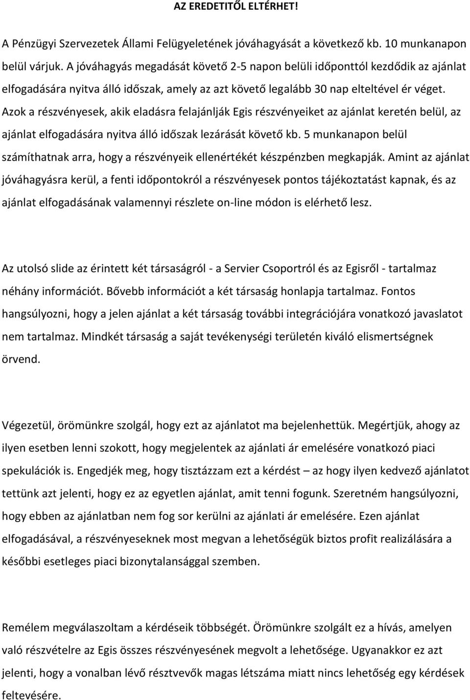 Azok a részvényesek, akik eladásra felajánlják Egis részvényeiket az ajánlat keretén belül, az ajánlat elfogadására nyitva álló időszak lezárását követő kb.