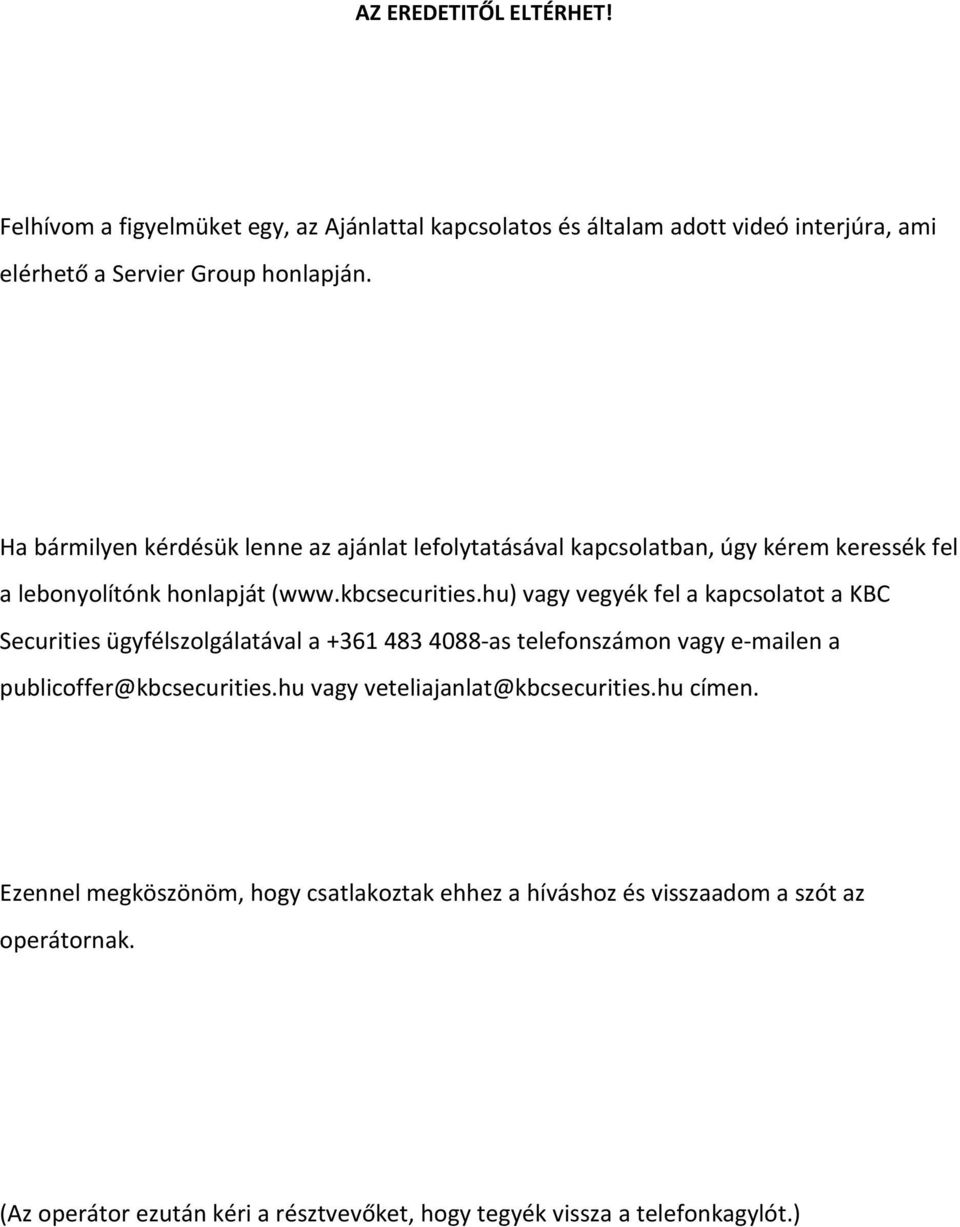 hu) vagy vegyék fel a kapcsolatot a KBC Securities ügyfélszolgálatával a +361 483 4088-as telefonszámon vagy e-mailen a publicoffer@kbcsecurities.