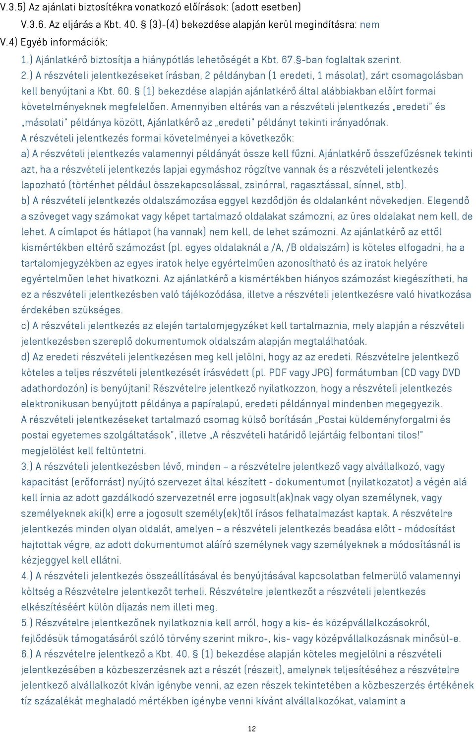 ) A részvételi jelentkezéseket írásban, 2 példányban (1 eredeti, 1 másolat), zárt csomagolásban kell benyújtani a Kbt. 60.