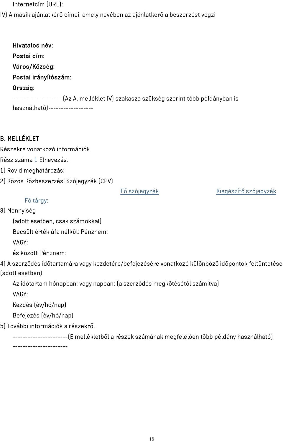 MELLÉKLET Részekre vonatkozó információk Rész száma 1 Elnevezés: 1) Rövid meghatározás: 2) Közös Közbeszerzési Szójegyzék (CPV) Fő szójegyzék Kiegészítő szójegyzék Fő tárgy: 3) Mennyiség (adott