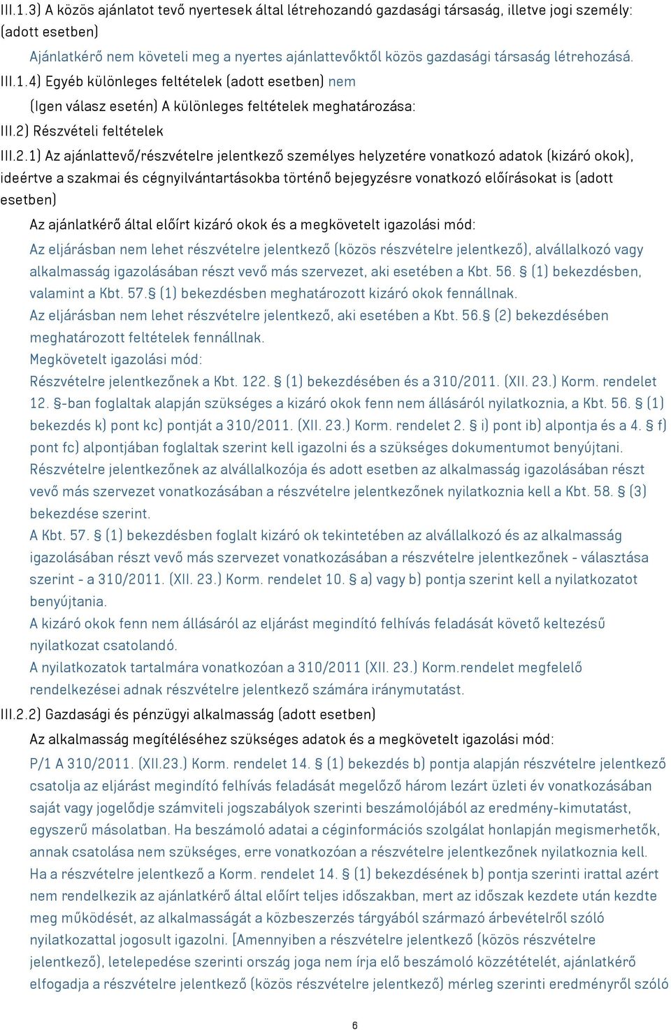 létrehozásá. 4) Egyéb különleges feltételek (adott esetben) nem (Igen válasz esetén) A különleges feltételek meghatározása: III.2)