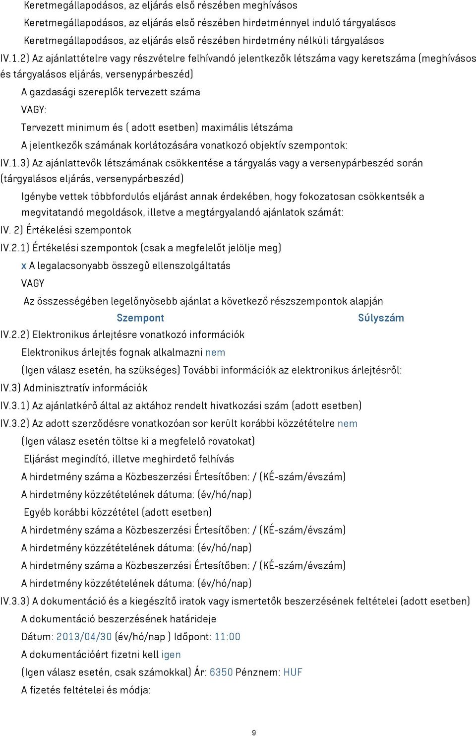 2) Az ajánlattételre vagy részvételre felhívandó jelentkezők létszáma vagy keretszáma (meghívásos és tárgyalásos eljárás, versenypárbeszéd) A gazdasági szereplők tervezett száma VAGY: Tervezett