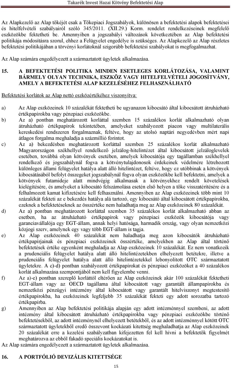 Amennyiben a jogszabályi változások következtében az Alap befektetési politikája módosításra szorul, ehhez a Felügyelet engedélye is szükséges.