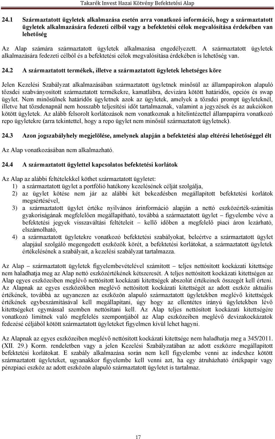 2 A származtatott termékek, illetve a származtatott ügyletek lehetséges köre Jelen Kezelési Szabályzat alkalmazásában származtatott ügyletnek minősül az állampapírokon alapuló tőzsdei szabványosított