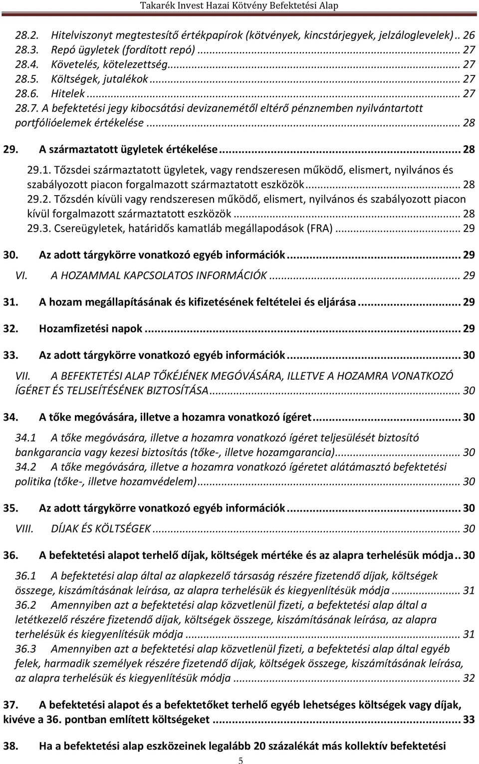 A származtatott ügyletek értékelése... 28 29.1. Tőzsdei származtatott ügyletek, vagy rendszeresen működő, elismert, nyilvános és szabályozott piacon forgalmazott származtatott eszközök... 28 29.2. Tőzsdén kívüli vagy rendszeresen működő, elismert, nyilvános és szabályozott piacon kívül forgalmazott származtatott eszközök.