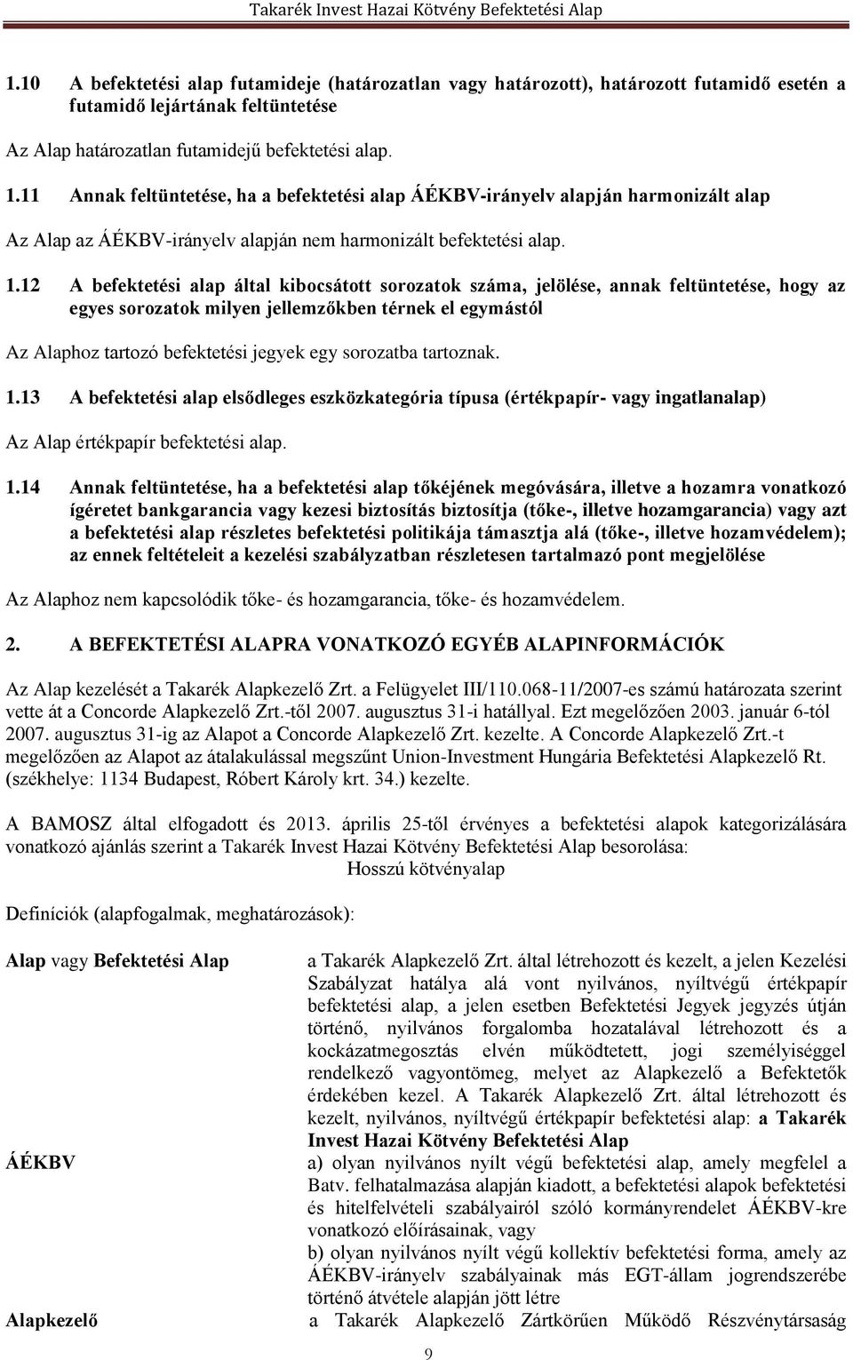 12 A befektetési alap által kibocsátott sorozatok száma, jelölése, annak feltüntetése, hogy az egyes sorozatok milyen jellemzőkben térnek el egymástól Az Alaphoz tartozó befektetési jegyek egy