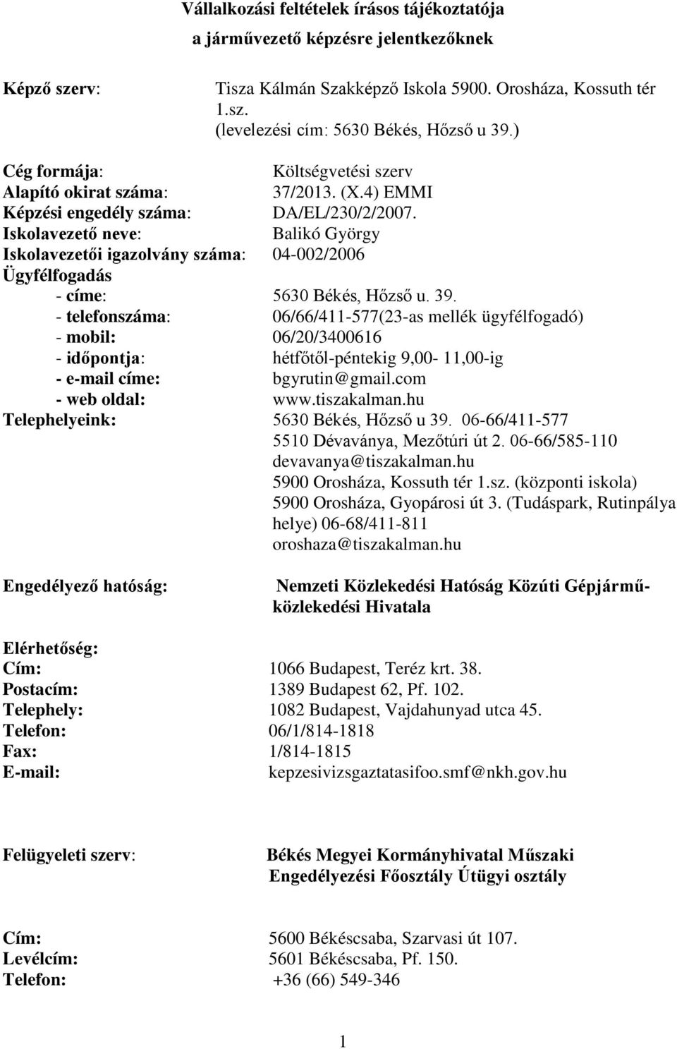 Iskolavezető neve: Balikó György Iskolavezetői igazolvány száma: 04-002/2006 Ügyfélfogadás - címe: 5630 Békés, Hőzső u. 39.